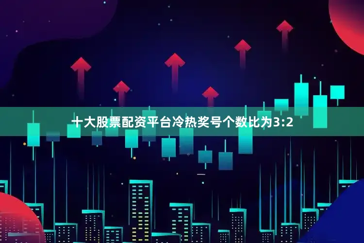 十大股票配资平台冷热奖号个数比为3:2