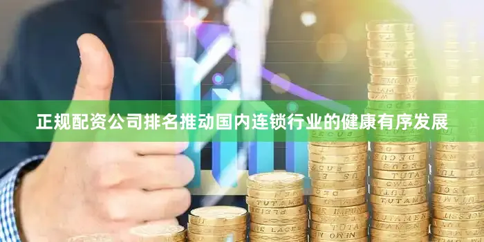 正规配资公司排名推动国内连锁行业的健康有序发展