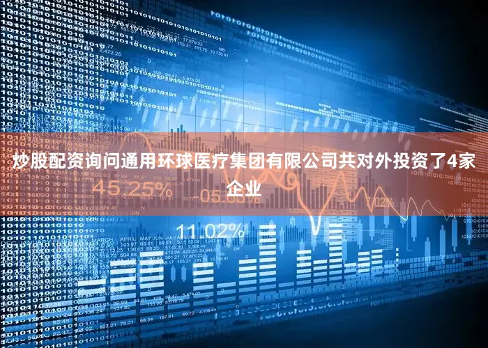 炒股配资询问通用环球医疗集团有限公司共对外投资了4家企业