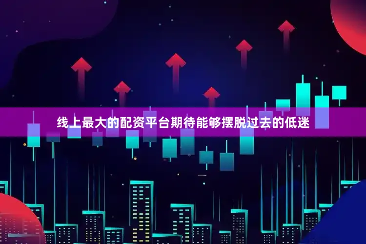 线上最大的配资平台期待能够摆脱过去的低迷