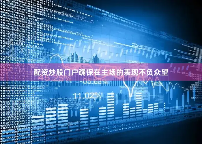 配资炒股门户确保在主场的表现不负众望